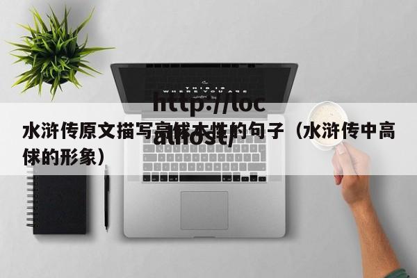 水浒传原文描写高俅本性的句子（水浒传中高俅的形象）